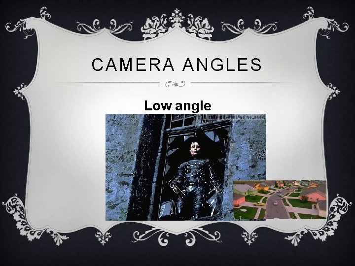 CAMERA ANGLES Low angle 