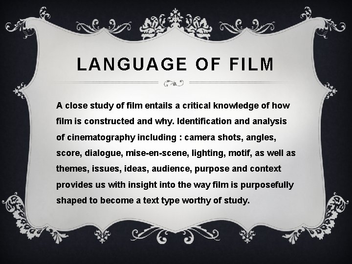 LANGUAGE OF FILM A close study of film entails a critical knowledge of how