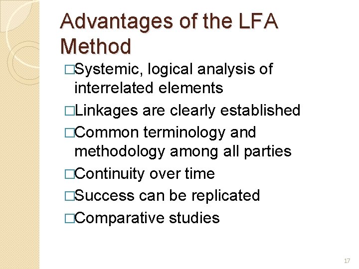 Advantages of the LFA Method �Systemic, logical analysis of interrelated elements �Linkages are clearly Advantages of the LFA Method �Systemic, logical analysis of interrelated elements �Linkages are clearly