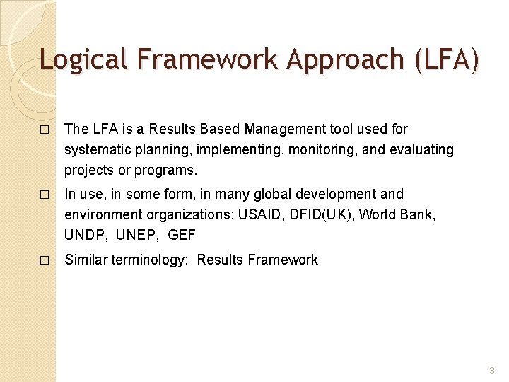 Logical Framework Approach (LFA) � The LFA is a Results Based Management tool used Logical Framework Approach (LFA) � The LFA is a Results Based Management tool used