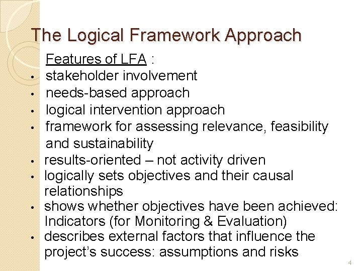 The Logical Framework Approach • • Features of LFA : stakeholder involvement needs-based approach The Logical Framework Approach • • Features of LFA : stakeholder involvement needs-based approach