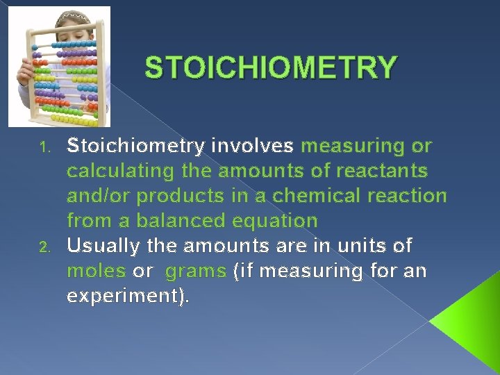 STOICHIOMETRY Stoichiometry involves measuring or calculating the amounts of reactants and/or products in a