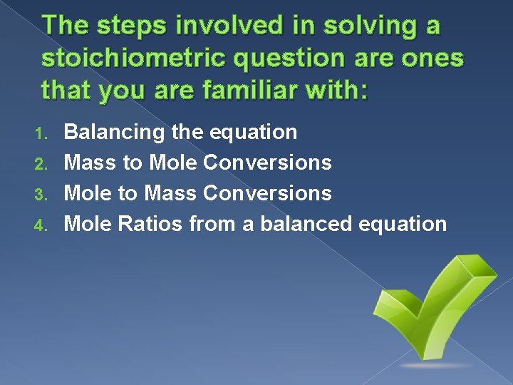 The steps involved in solving a stoichiometric question are ones that you are familiar