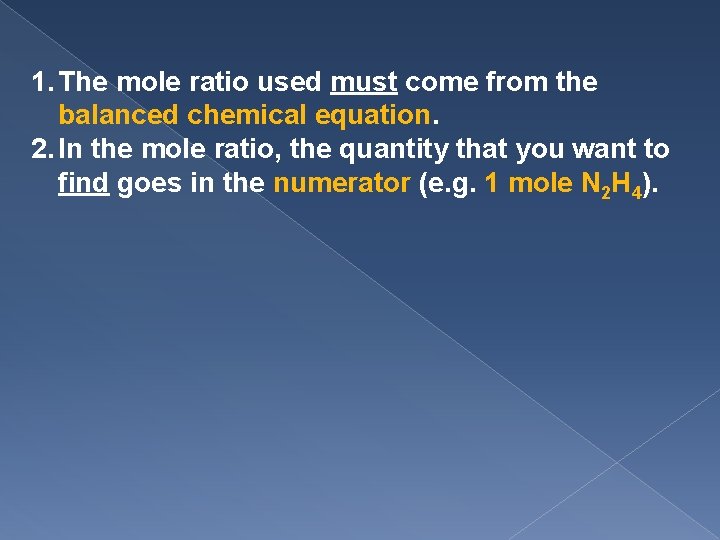 1. The mole ratio used must come from the balanced chemical equation. 2. In