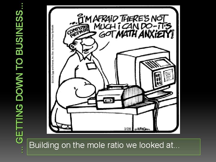 . . . GETTING DOWN TO BUSINESS. . . Building on the mole ratio