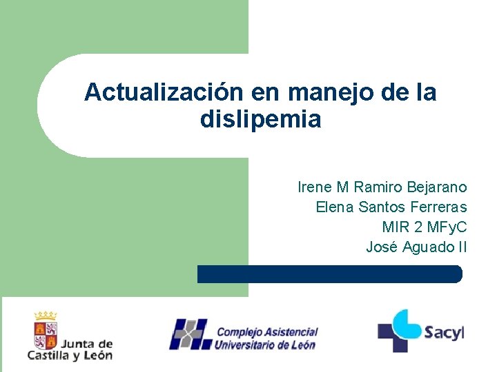 Actualización en manejo de la dislipemia Irene M Ramiro Bejarano Elena Santos Ferreras MIR Actualización en manejo de la dislipemia Irene M Ramiro Bejarano Elena Santos Ferreras MIR