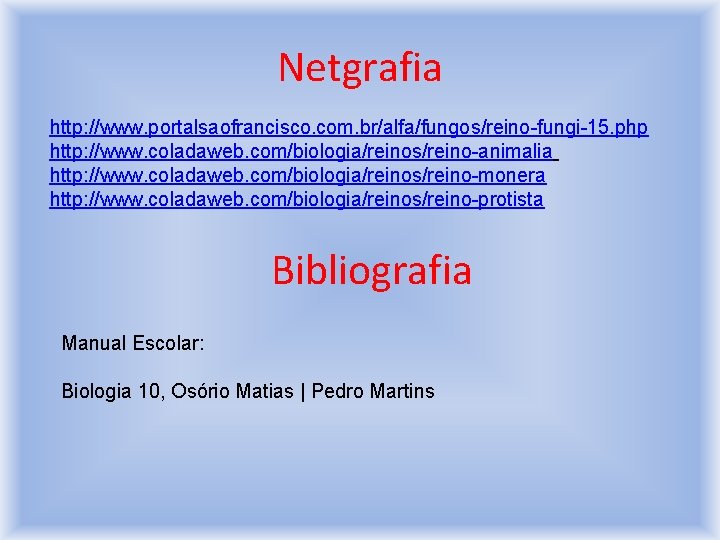 Netgrafia http: //www. portalsaofrancisco. com. br/alfa/fungos/reino-fungi-15. php http: //www. coladaweb. com/biologia/reinos/reino-animalia http: //www. coladaweb.