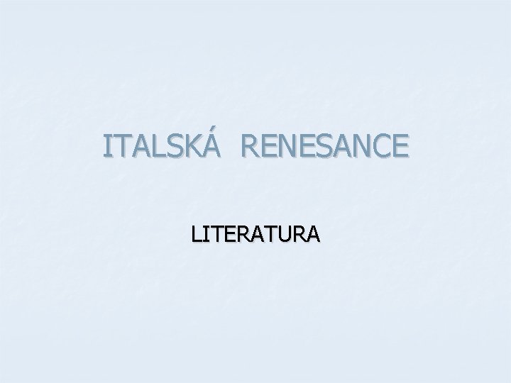 ITALSKÁ RENESANCE LITERATURA ITALSKÁ RENESANCE LITERATURA