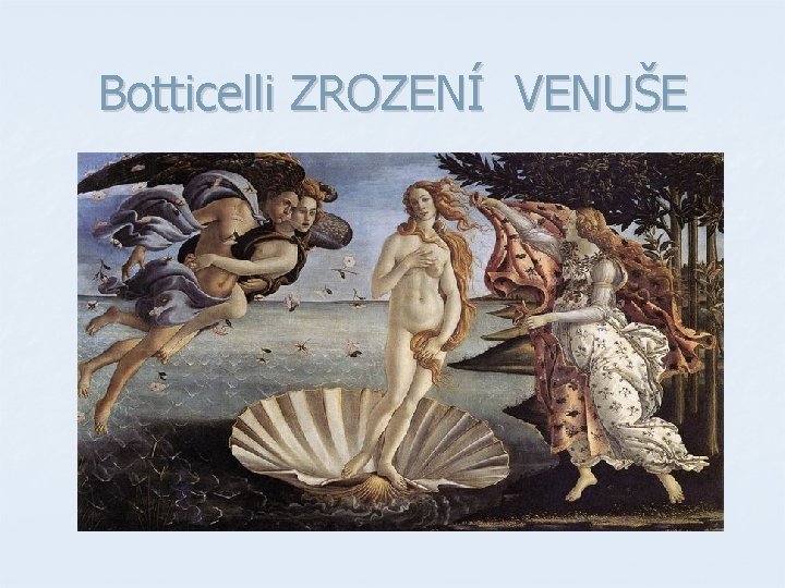 Botticelli ZROZENÍ VENUŠE Botticelli ZROZENÍ VENUŠE