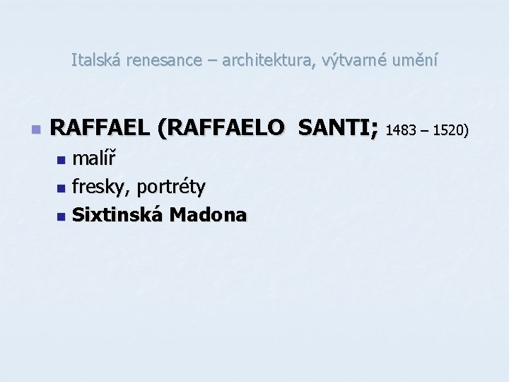 Italská renesance – architektura, výtvarné umění n RAFFAEL (RAFFAELO SANTI; 1483 – 1520) malíř Italská renesance – architektura, výtvarné umění n RAFFAEL (RAFFAELO SANTI; 1483 – 1520) malíř