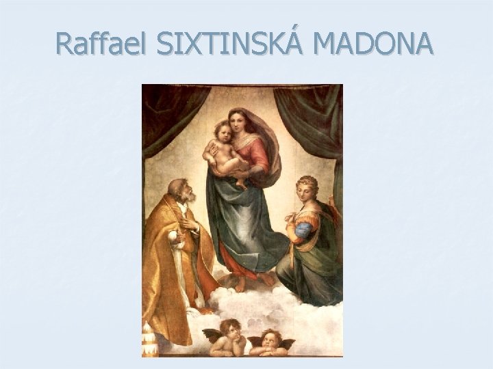 Raffael SIXTINSKÁ MADONA Raffael SIXTINSKÁ MADONA