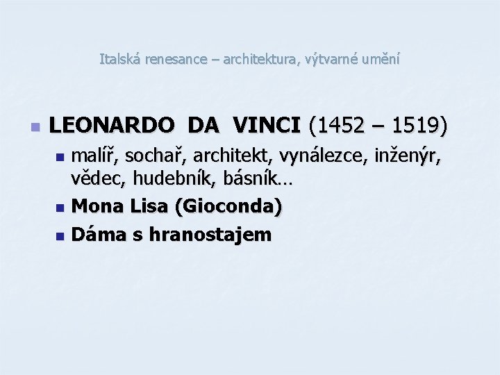 Italská renesance – architektura, výtvarné umění n LEONARDO DA VINCI (1452 – 1519) malíř, Italská renesance – architektura, výtvarné umění n LEONARDO DA VINCI (1452 – 1519) malíř,