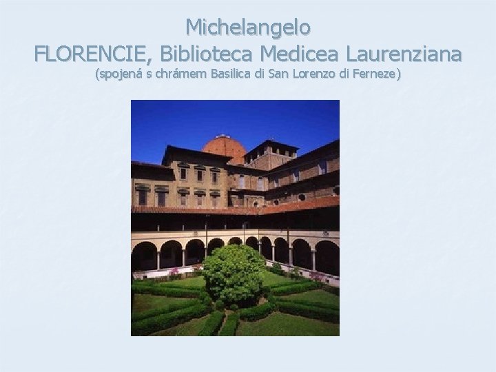 Michelangelo FLORENCIE, Biblioteca Medicea Laurenziana (spojená s chrámem Basilica di San Lorenzo di Ferneze) Michelangelo FLORENCIE, Biblioteca Medicea Laurenziana (spojená s chrámem Basilica di San Lorenzo di Ferneze)