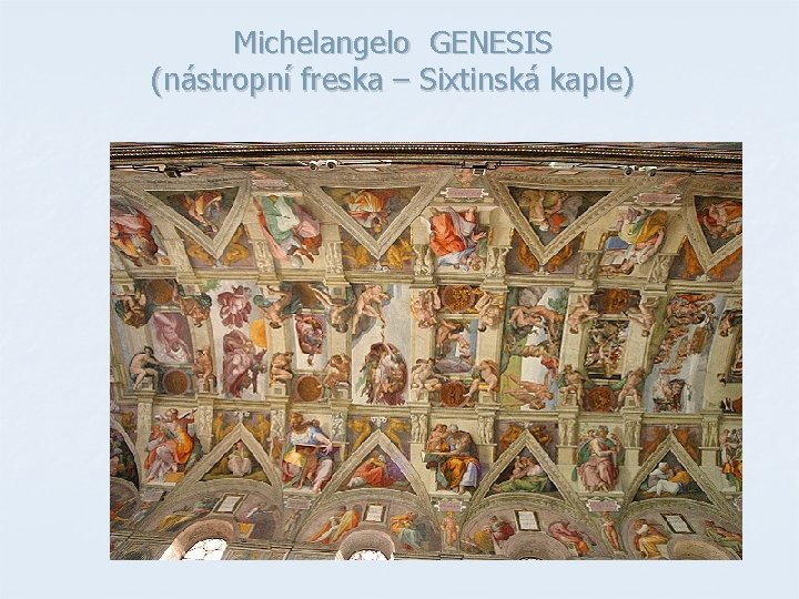Michelangelo GENESIS (nástropní freska – Sixtinská kaple) Michelangelo GENESIS (nástropní freska – Sixtinská kaple)
