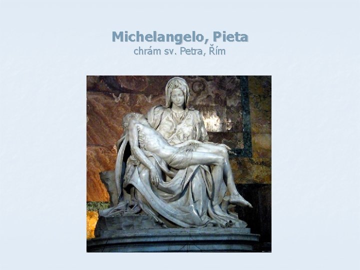 Michelangelo, Pieta chrám sv. Petra, Řím Michelangelo, Pieta chrám sv. Petra, Řím