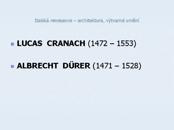 Italská renesance – architektura, výtvarné umění n LUCAS CRANACH (1472 – 1553) n ALBRECHT Italská renesance – architektura, výtvarné umění n LUCAS CRANACH (1472 – 1553) n ALBRECHT