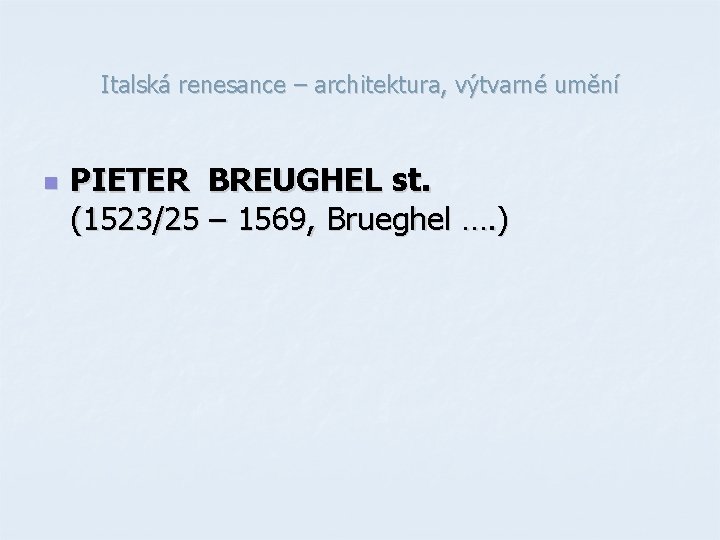 Italská renesance – architektura, výtvarné umění n PIETER BREUGHEL st. (1523/25 – 1569, Brueghel Italská renesance – architektura, výtvarné umění n PIETER BREUGHEL st. (1523/25 – 1569, Brueghel