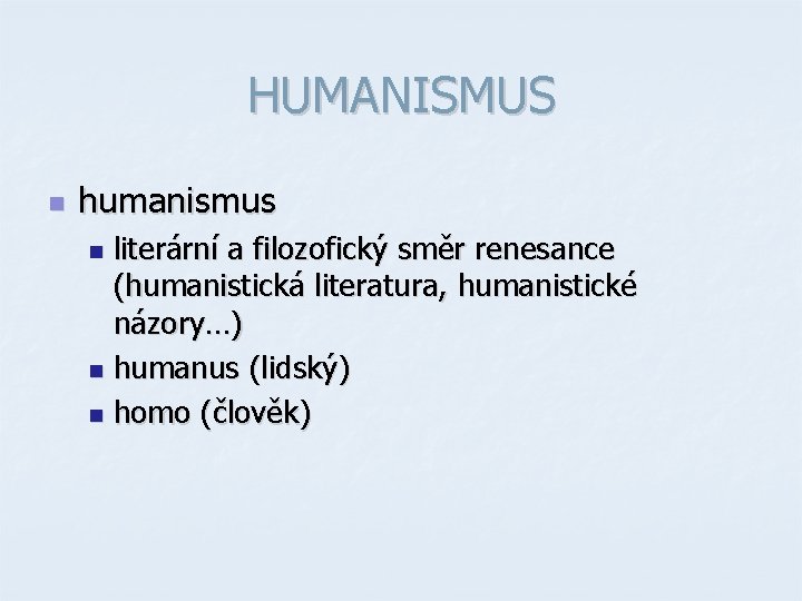 HUMANISMUS n humanismus literární a filozofický směr renesance (humanistická literatura, humanistické názory…) n humanus HUMANISMUS n humanismus literární a filozofický směr renesance (humanistická literatura, humanistické názory…) n humanus