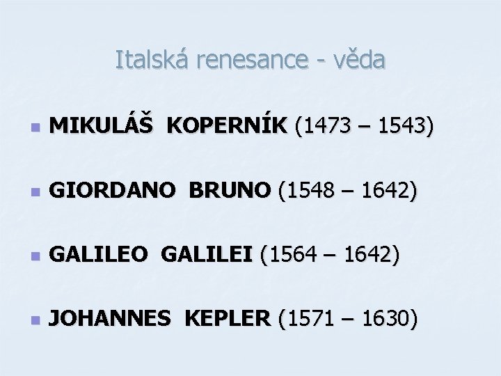 Italská renesance - věda n MIKULÁŠ KOPERNÍK (1473 – 1543) n GIORDANO BRUNO (1548 Italská renesance - věda n MIKULÁŠ KOPERNÍK (1473 – 1543) n GIORDANO BRUNO (1548