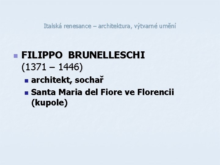 Italská renesance – architektura, výtvarné umění n FILIPPO BRUNELLESCHI (1371 – 1446) architekt, sochař Italská renesance – architektura, výtvarné umění n FILIPPO BRUNELLESCHI (1371 – 1446) architekt, sochař