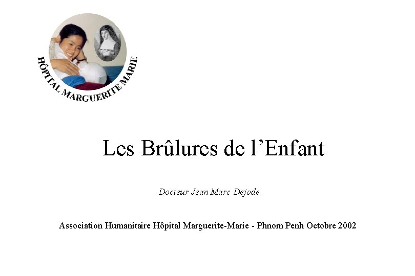 Les Brûlures de l’Enfant Docteur Jean Marc Dejode Association Humanitaire Hôpital Marguerite-Marie - Phnom