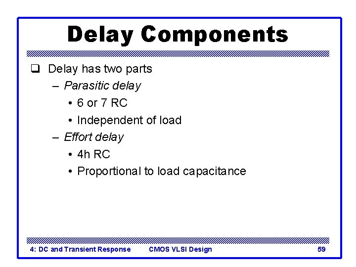 Delay Components q Delay has two parts – Parasitic delay • 6 or 7