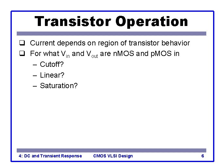 Transistor Operation q Current depends on region of transistor behavior q For what Vin
