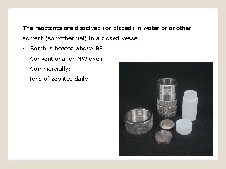 The reactants are dissolved (or placed) in water or another solvent (solvothermal) in a The reactants are dissolved (or placed) in water or another solvent (solvothermal) in a