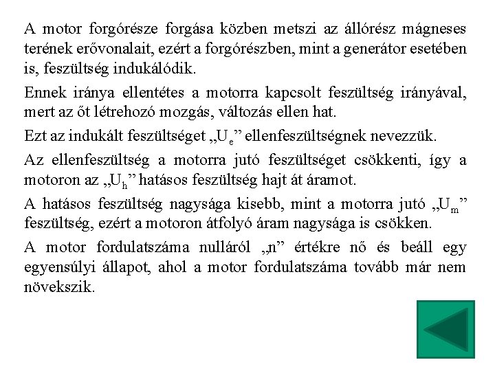 A motor forgórésze forgása közben metszi az állórész mágneses terének erővonalait, ezért a forgórészben,