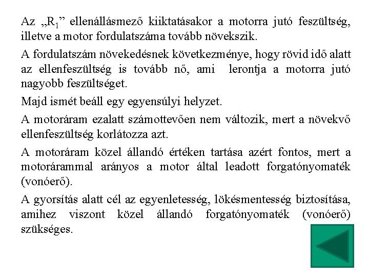 Az „R 1” ellenállásmező kiiktatásakor a motorra jutó feszültség, illetve a motor fordulatszáma tovább
