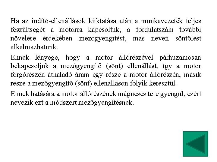 Ha az indító-ellenállások kiiktatása után a munkavezeték teljes feszültségét a motorra kapcsoltuk, a fordulatszám