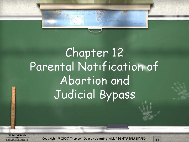 Chapter 12 Parental Notification of Abortion and Judicial Bypass Copyright © 2007 Thomson Delmar