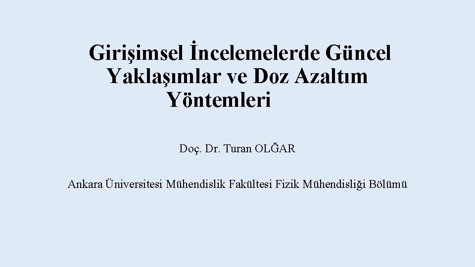 Girişimsel İncelemelerde Güncel Yaklaşımlar ve Doz Azaltım Yöntemleri Doç. Dr. Turan OLĞAR Ankara Üniversitesi