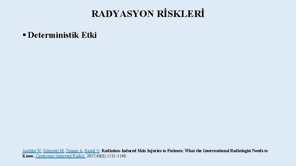 RADYASYON RİSKLERİ § Deterministik Etki Jaschke W, Schmuth M, Trianni A, Bartal G. Radiation-Induced