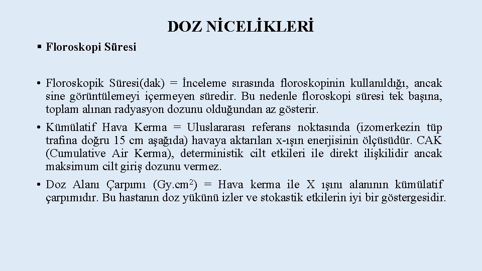 DOZ NİCELİKLERİ § Floroskopi Süresi • Floroskopik Süresi(dak) = İnceleme sırasında floroskopinin kullanıldığı, ancak