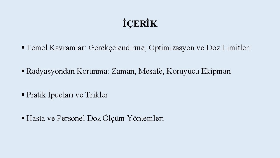 İÇERİK § Temel Kavramlar: Gerekçelendirme, Optimizasyon ve Doz Limitleri § Radyasyondan Korunma: Zaman, Mesafe,