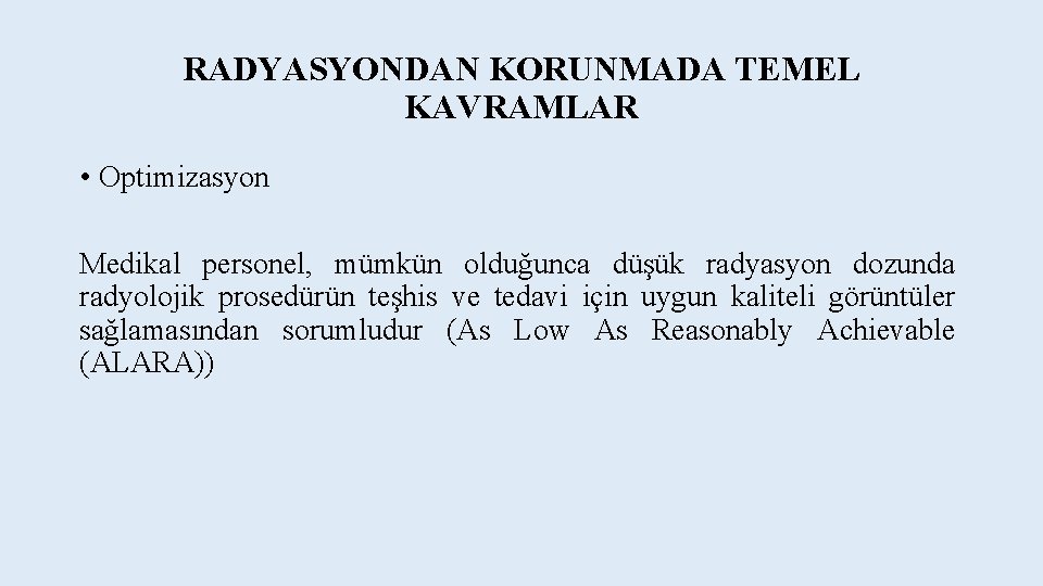 RADYASYONDAN KORUNMADA TEMEL KAVRAMLAR • Optimizasyon Medikal personel, mümkün olduğunca düşük radyasyon dozunda radyolojik