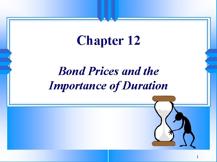 Chapter 12 Bond Prices and the Importance of Duration 1 