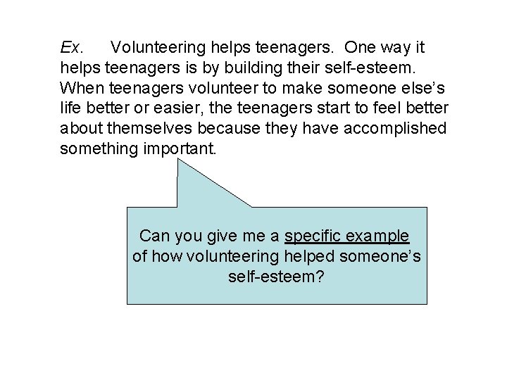 Ex. Volunteering helps teenagers. One way it helps teenagers is by building their self-esteem.