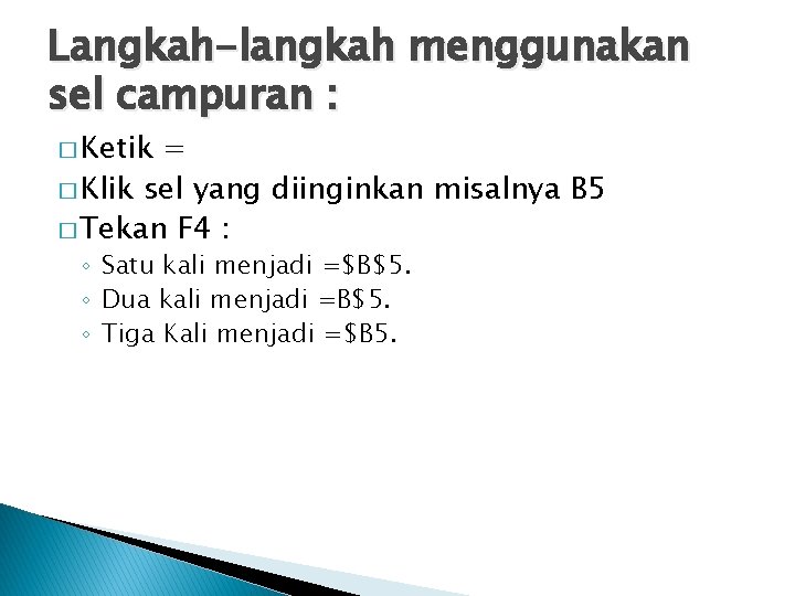 Langkah-langkah menggunakan sel campuran : � Ketik = � Klik sel yang diinginkan misalnya