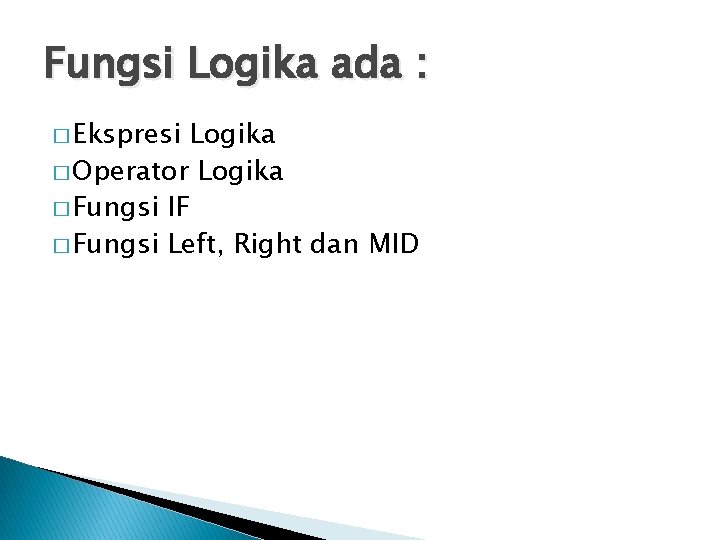 Fungsi Logika ada : � Ekspresi Logika � Operator Logika � Fungsi IF �