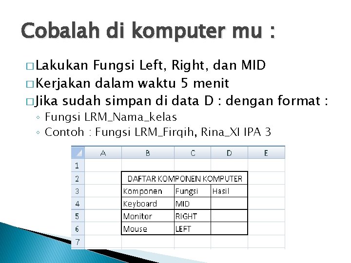 Cobalah di komputer mu : � Lakukan Fungsi Left, Right, dan MID � Kerjakan