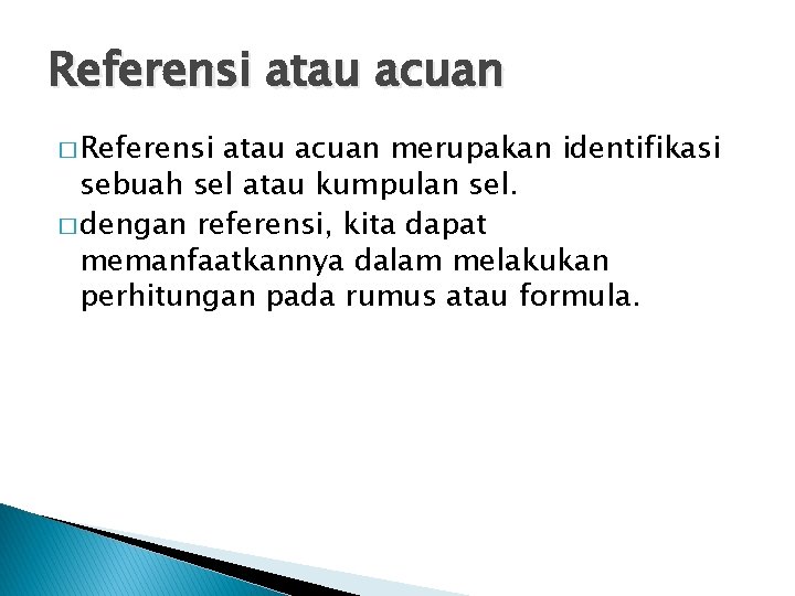 Referensi atau acuan � Referensi atau acuan merupakan identifikasi sebuah sel atau kumpulan sel.