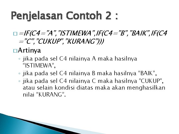 Penjelasan Contoh 2 : � =IF(C 4=”A”, ”ISTIMEWA”, IF(C 4=”B”, ”BAIK”, IF(C 4 =”C”,