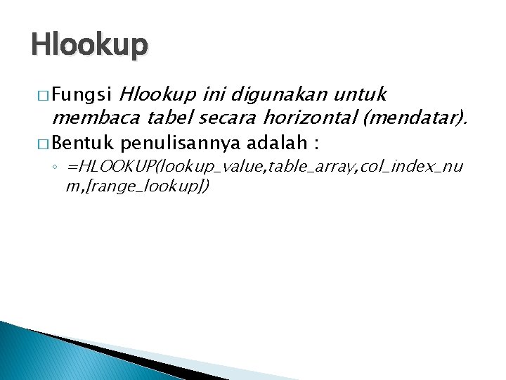 Hlookup ini digunakan untuk membaca tabel secara horizontal (mendatar). � Fungsi � Bentuk penulisannya