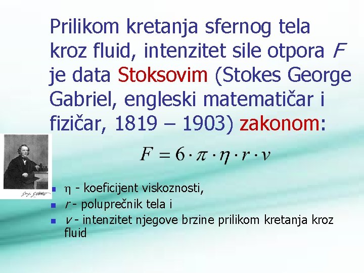 Prilikom kretanja sfernog tela kroz fluid, intenzitet sile otpora F je data Stoksovim (Stokes