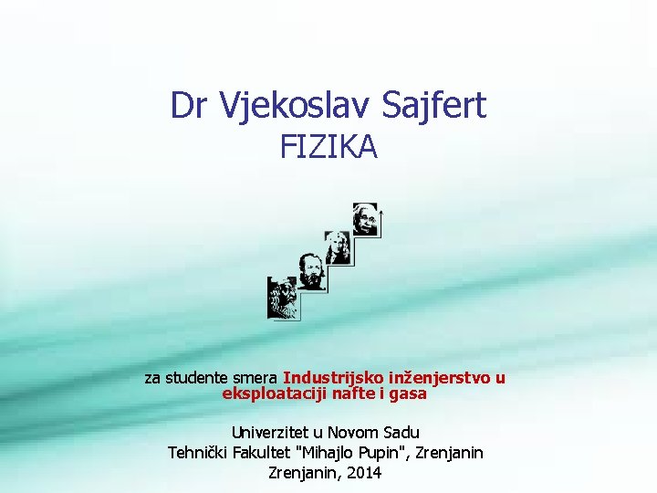 Dr Vjekoslav Sajfert FIZIKA za studente smera Industrijsko inženjerstvo u eksploataciji nafte i gasa