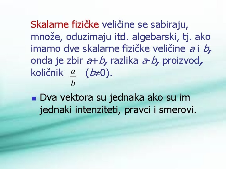 Skalarne fizičke veličine se sabiraju, množe, oduzimaju itd. algebarski, tj. ako imamo dve skalarne