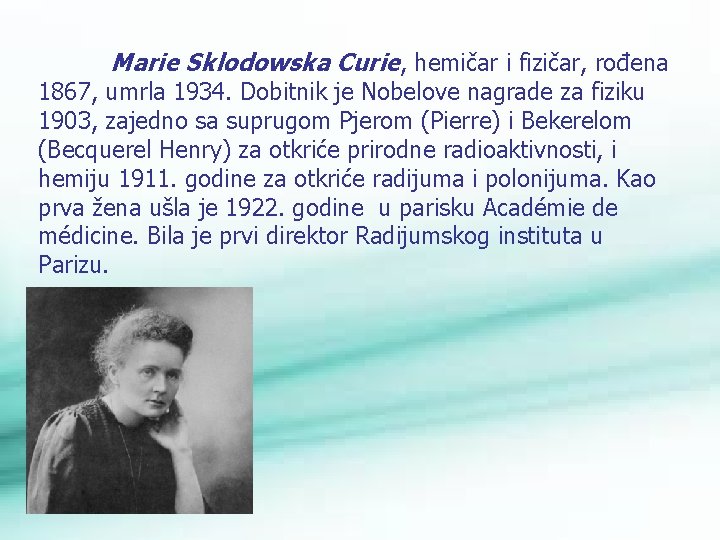 Marie Sklodowska Curie, hemičar i fizičar, rođena 1867, umrla 1934. Dobitnik je Nobelove nagrade