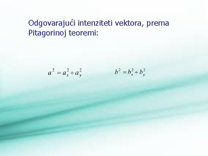 Odgovarajući intenziteti vektora, prema Pitagorinoj teoremi: 